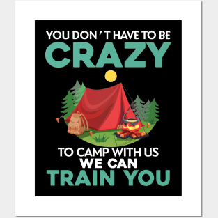 You Don_t Have To Be Crazy To Camp With Us We Can Train You Posters and Art